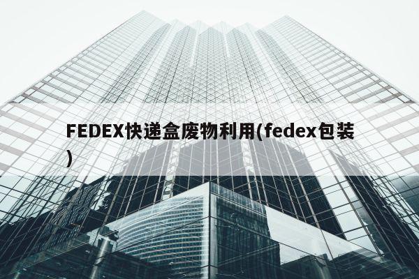 FEDEX快递盒废物利用(fedex包装)