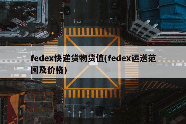 fedex快递货物货值(fedex运送范围及价格)