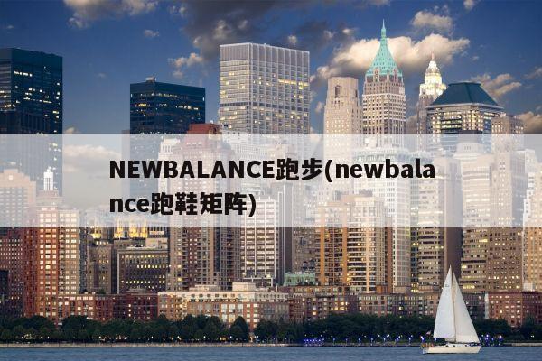 NEWBALANCE跑步(newbalance跑鞋矩阵)
