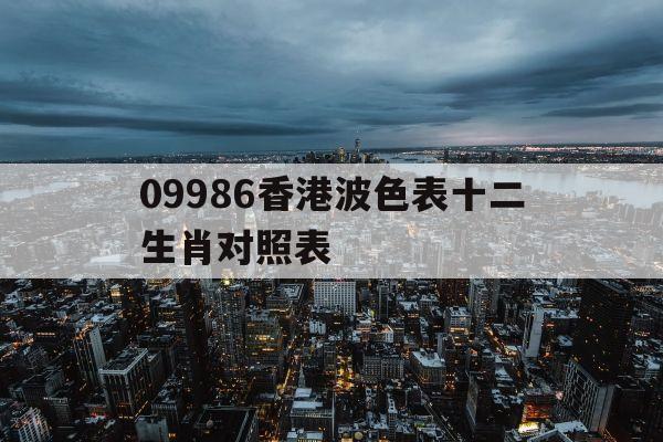 09986香港波色表十二生肖对照表的简单介绍